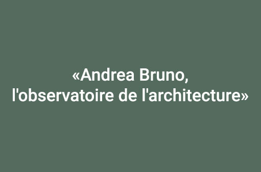 «Andrea Bruno, l'observatoire de l'architecture», revue A+, architecture / urbanisme / design / arts plastiques, Bruxelles, Nicolas Detry.