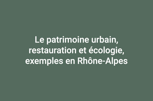 Le patrimoine urbain, restauration et écologie, exemples en Rhône-Alpes, Nicolas Detry.